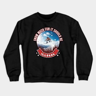 Snowboarder Snow Much Fun It Should Be Illegal Snowboarding Crewneck Sweatshirt